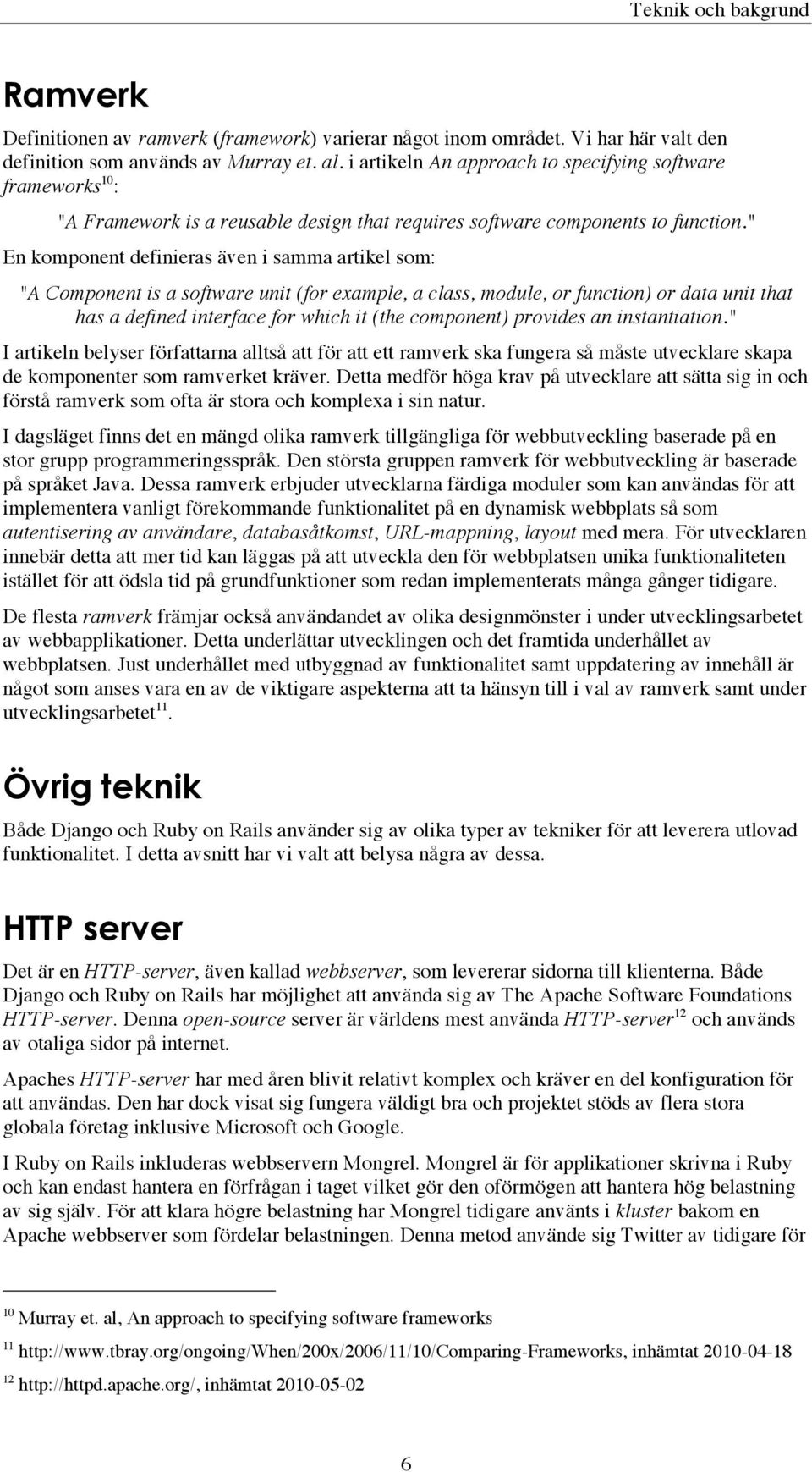 " En komponent definieras även i samma artikel som: "A Component is a software unit (for example, a class, module, or function) or data unit that has a defined interface for which it (the component)