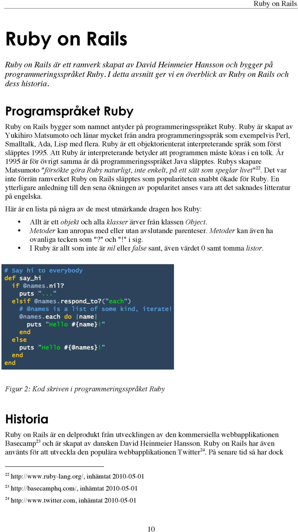 Ruby är skapat av Yukihiro Matsumoto och lånar mycket från andra programmeringsspråk som exempelvis Perl, Smalltalk, Ada, Lisp med flera.