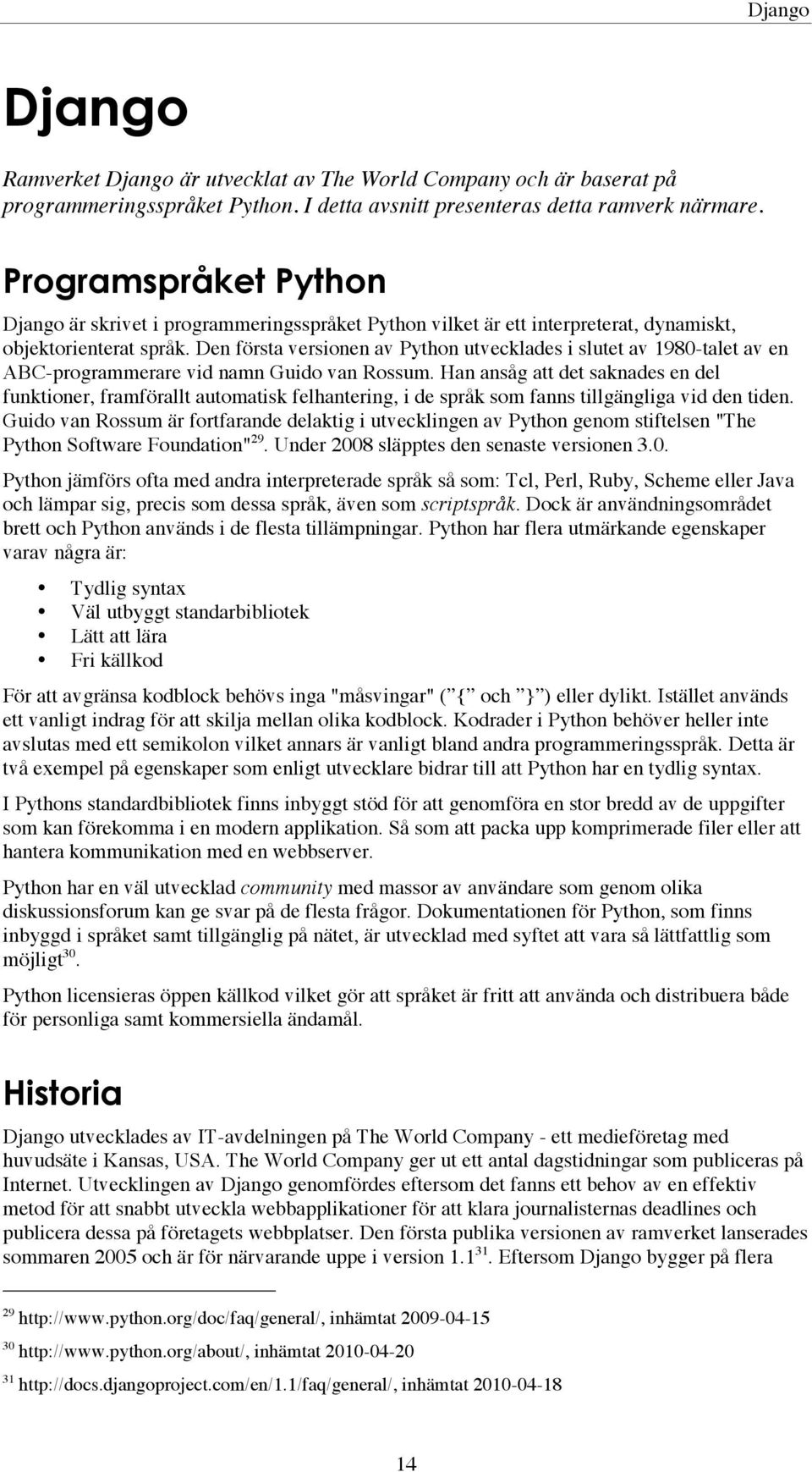 Den första versionen av Python utvecklades i slutet av 1980-talet av en ABC-programmerare vid namn Guido van Rossum.