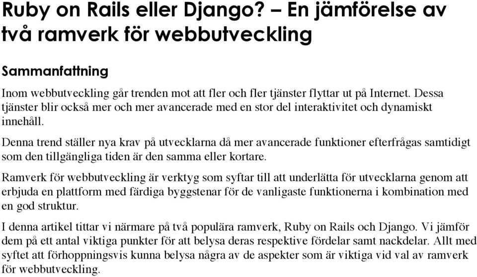 Denna trend ställer nya krav på utvecklarna då mer avancerade funktioner efterfrågas samtidigt som den tillgängliga tiden är den samma eller kortare.