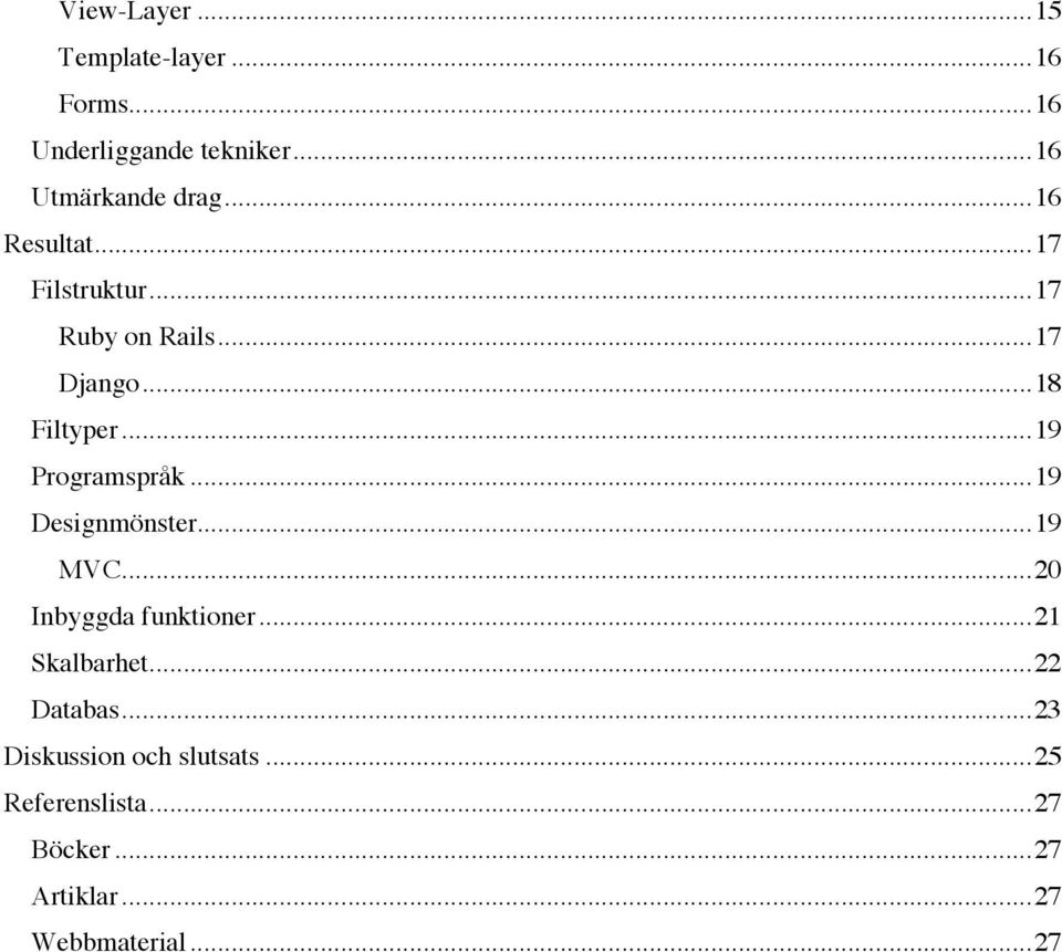 ..19 Programspråk...19 Designmönster...19 MVC...20 Inbyggda funktioner...21 Skalbarhet.