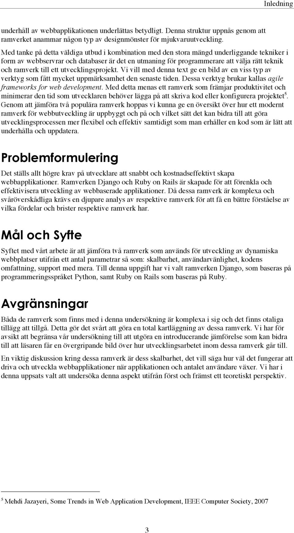 till ett utvecklingsprojekt. Vi vill med denna text ge en bild av en viss typ av verktyg som fått mycket uppmärksamhet den senaste tiden.