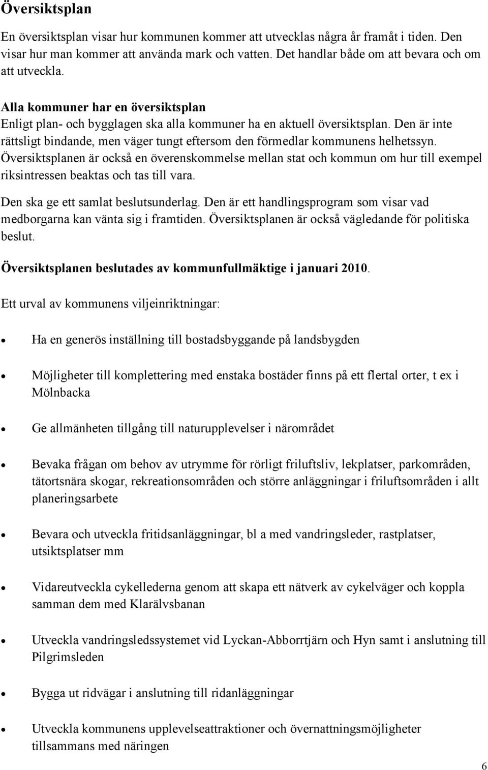 Den är inte rättsligt bindande, men väger tungt eftersom den förmedlar kommunens helhetssyn.