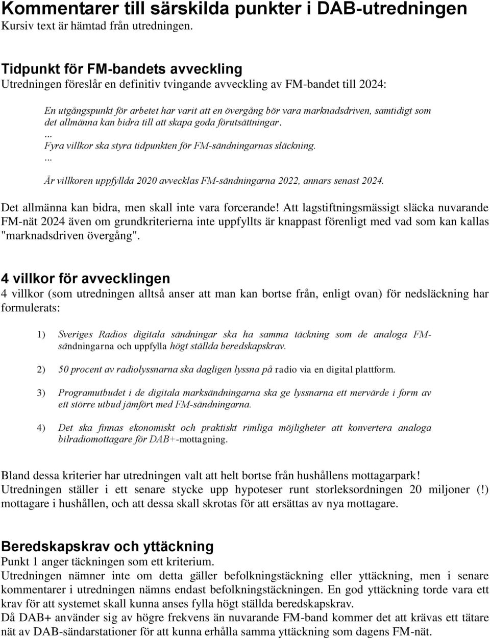 samtidigt som det allma nna kan bidra till att skapa goda fo rutsa ttningar.... Fyra villkor ska styra tidpunkten fo r FM-sa ndningarnas sla ckning.