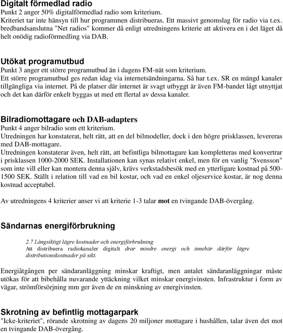 Utökat programutbud Punkt 3 anger ett större programutbud än i dagens FM-nät som kriterium. Ett större programutbud ges redan idag via internetsändningarna. Så har t.ex.