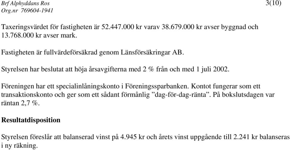 Föreningen har ett specialinlåningskonto i Föreningssparbanken.