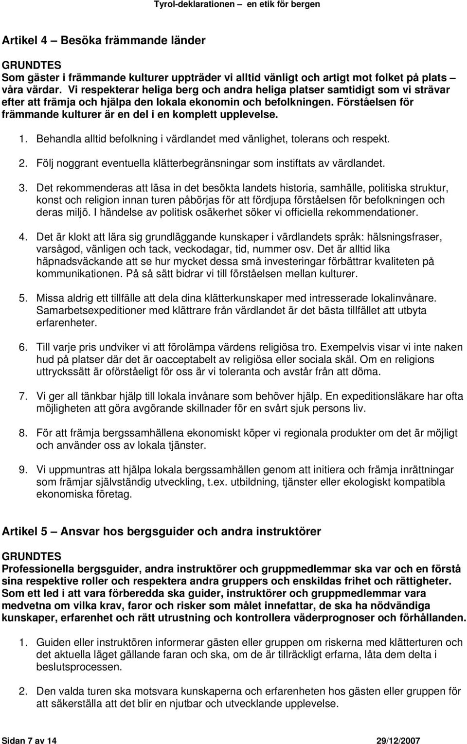 Förståelsen för främmande kulturer är en del i en komplett upplevelse. 1. Behandla alltid befolkning i värdlandet med vänlighet, tolerans och respekt. 2.