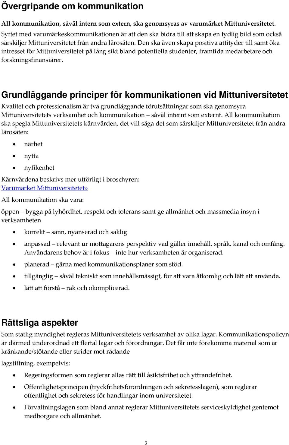 Den ska även skapa positiva attityder till samt öka intresset för Mittuniversitetet på lång sikt bland potentiella studenter, framtida medarbetare och forskningsfinansiärer.