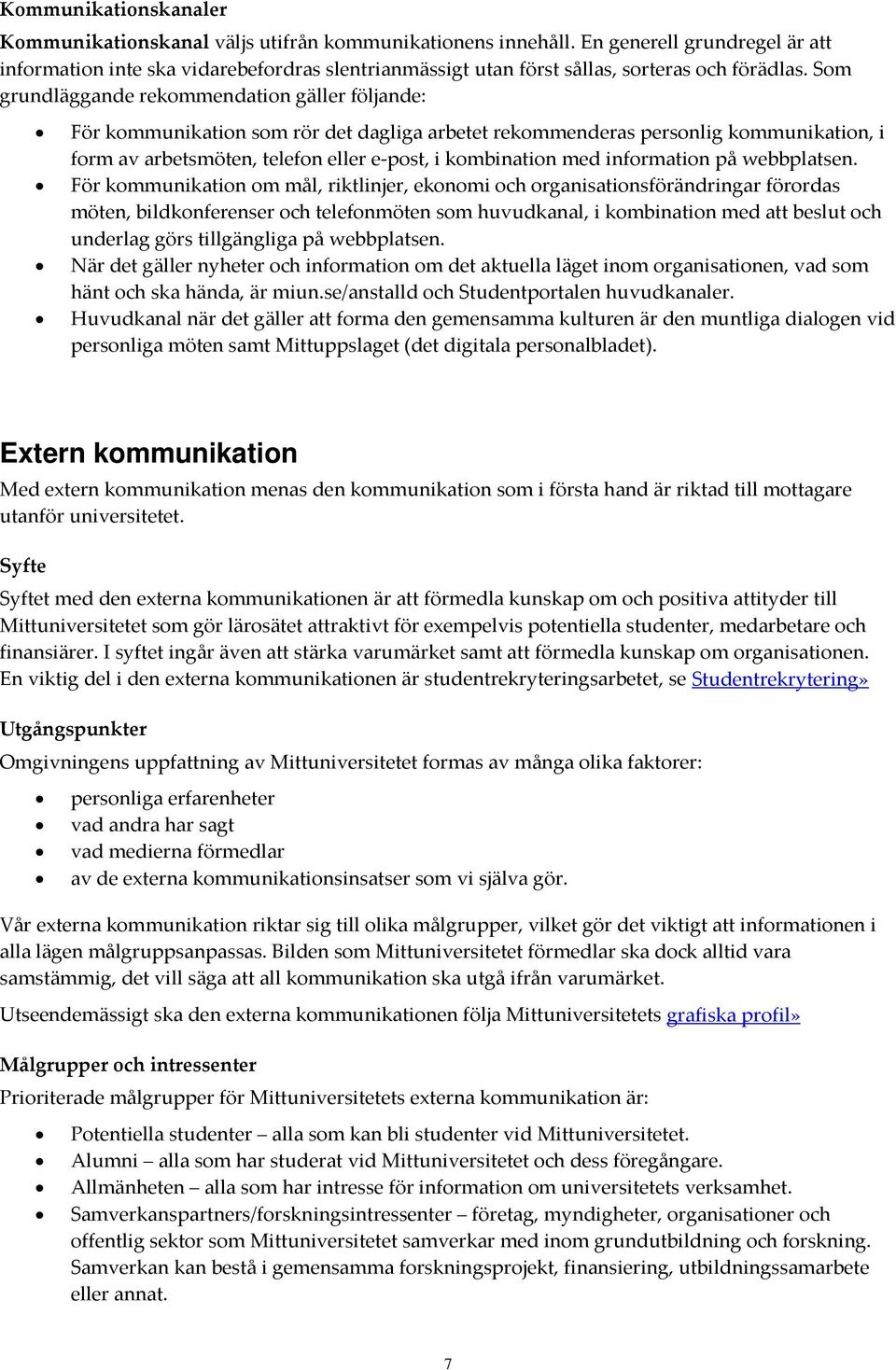 Som grundläggande rekommendation gäller följande: För kommunikation som rör det dagliga arbetet rekommenderas personlig kommunikation, i form av arbetsmöten, telefon eller e-post, i kombination med