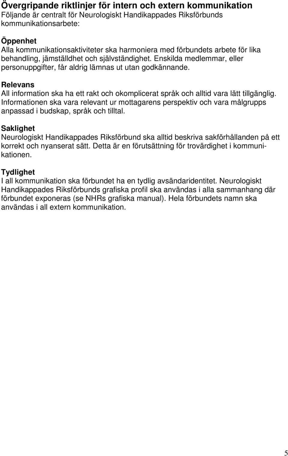 Relevans All information ska ha ett rakt och okomplicerat språk och alltid vara lätt tillgänglig.