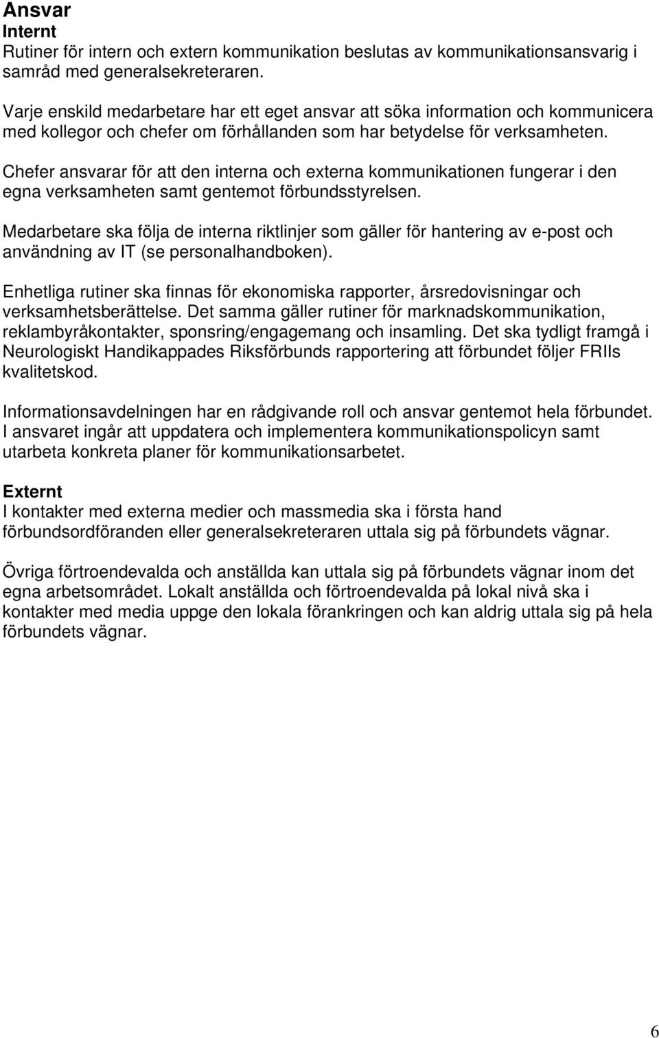 Chefer ansvarar för att den interna och externa kommunikationen fungerar i den egna verksamheten samt gentemot förbundsstyrelsen.