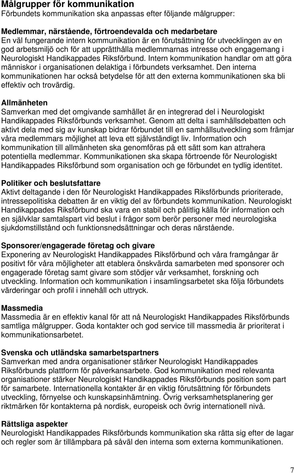 Intern kommunikation handlar om att göra människor i organisationen delaktiga i förbundets verksamhet.
