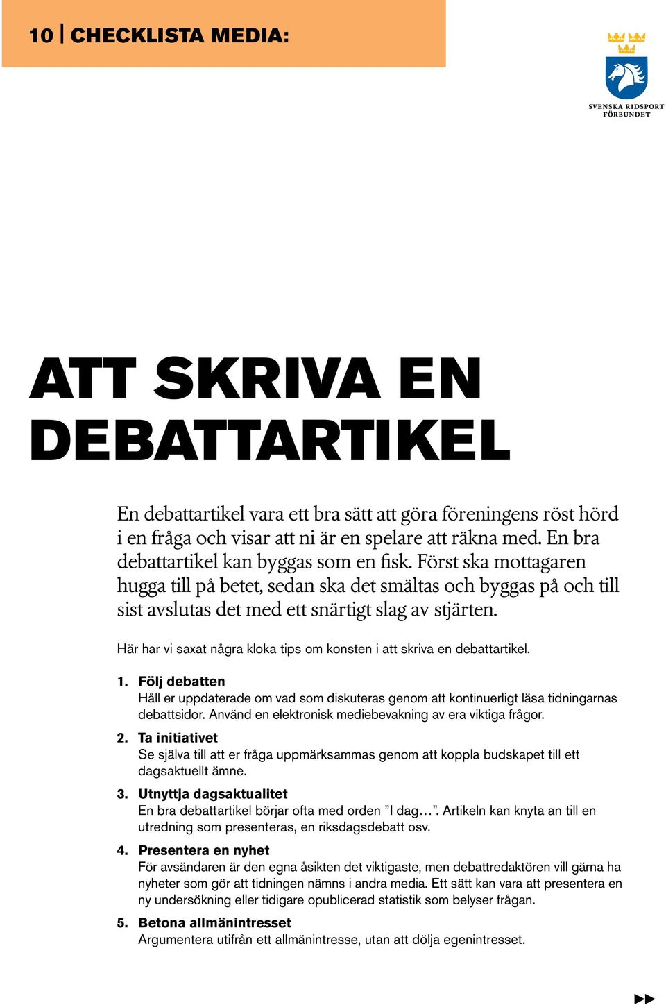 Här har vi saxat några kloka tips om konsten i att skriva en debattartikel. 1. Följ debatten Håll er uppdaterade om vad som diskuteras genom att kontinuerligt läsa tidningarnas debattsidor.