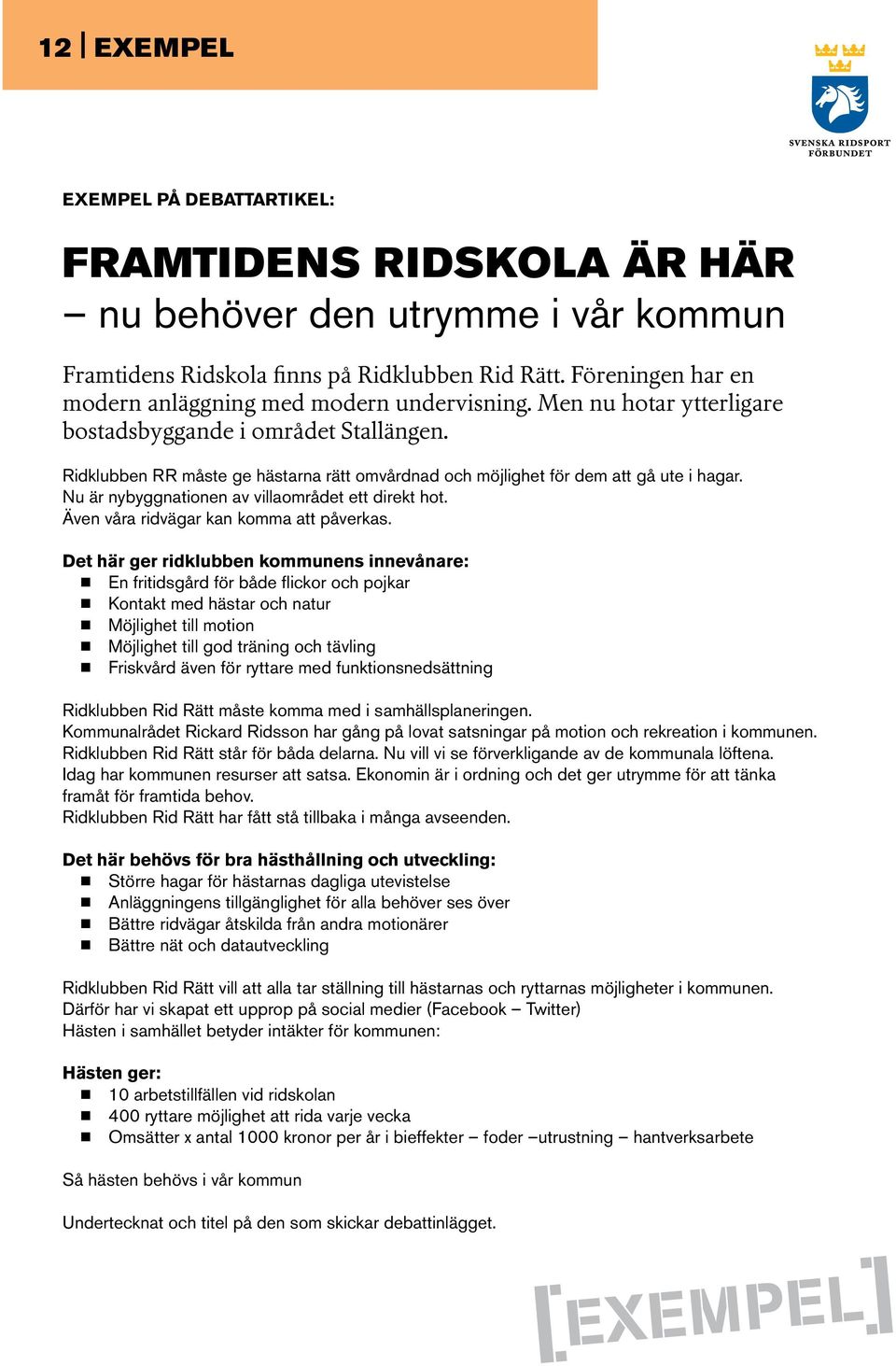 Ridklubben RR måste ge hästarna rätt omvårdnad och möjlighet för dem att gå ute i hagar. Nu är nybyggnationen av villaområdet ett direkt hot. Även våra ridvägar kan komma att påverkas.