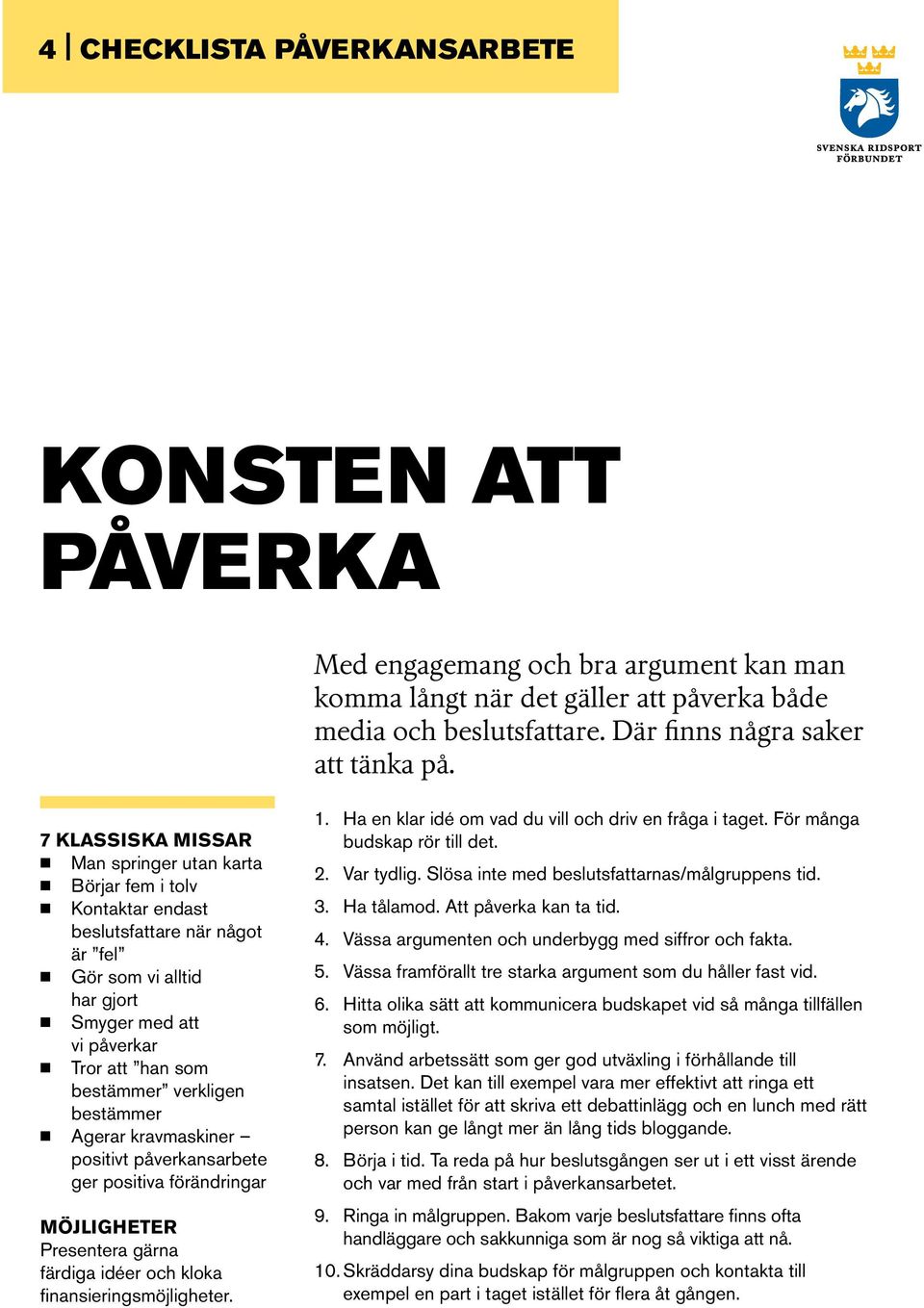 verkligen bestämmer Agerar kravmaskiner positivt påverkansarbete ger positiva förändringar Möjligheter Presentera gärna färdiga idéer och kloka finansieringsmöjligheter. 1.