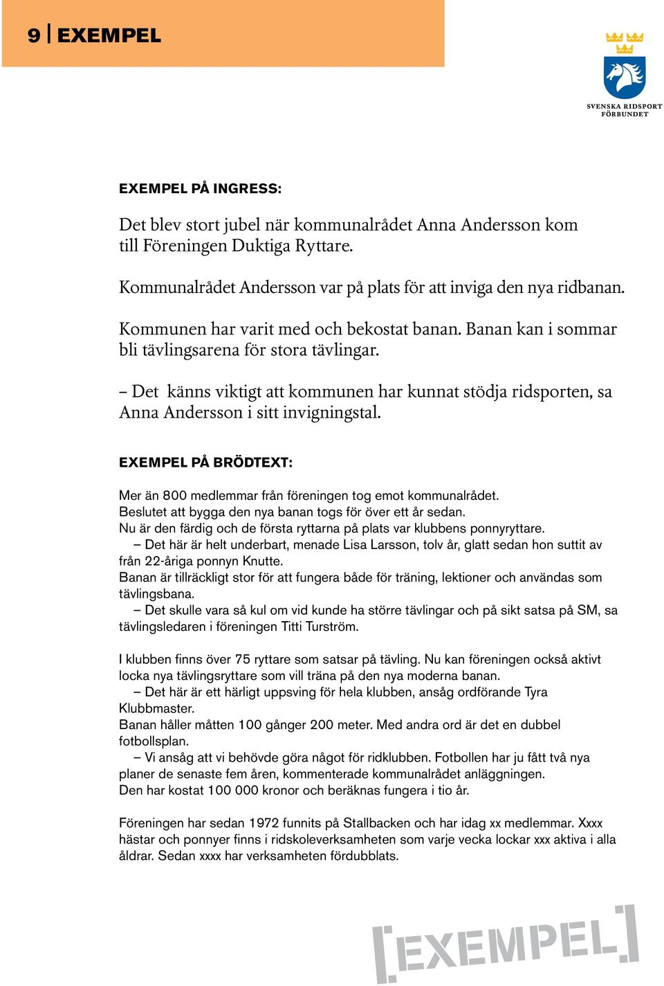 Det känns viktigt att kommunen har kunnat stödja ridsporten, sa Anna Andersson i sitt invigningstal. Exempel på brödtext: Mer än 800 medlemmar från föreningen tog emot kommunalrådet.