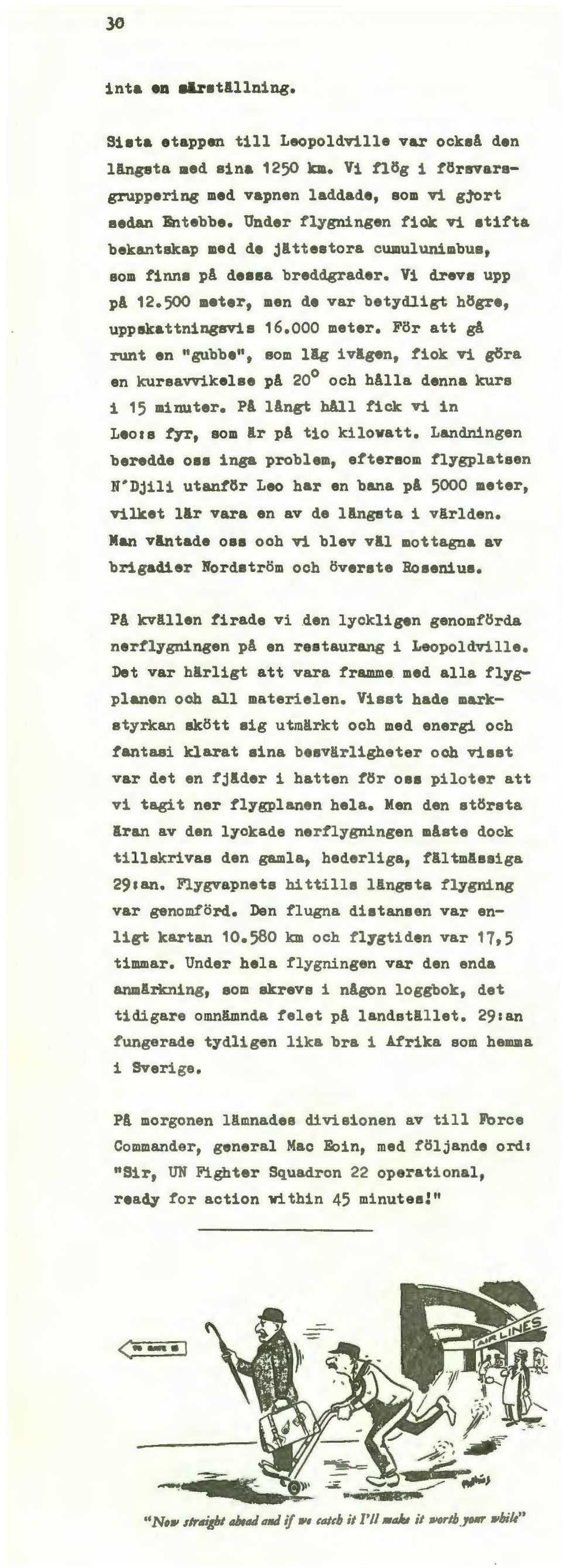 För att ga runt en "gubbe", som llg ivlgen, fick vi göra en kursavvikelse pa 20 och hålla denna kurs i 15 minuter. PA långt håll fick vi in Leors fyr, som lr pa tio kilowatt.