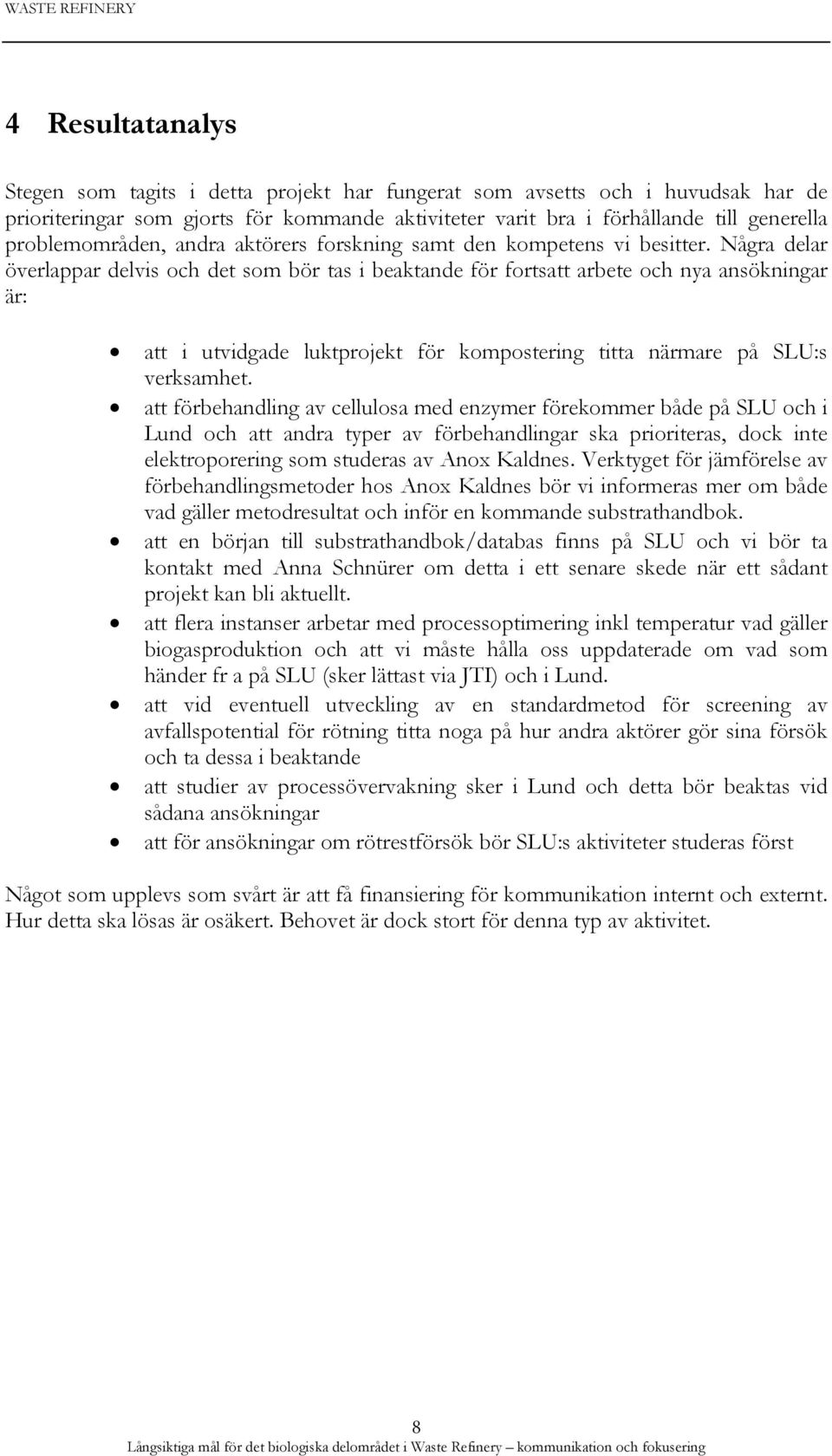 Några delar överlappar delvis och det som bör tas i beaktande för fortsatt arbete och nya ansökningar är: att i utvidgade luktprojekt för kompostering titta närmare på SLU:s verksamhet.