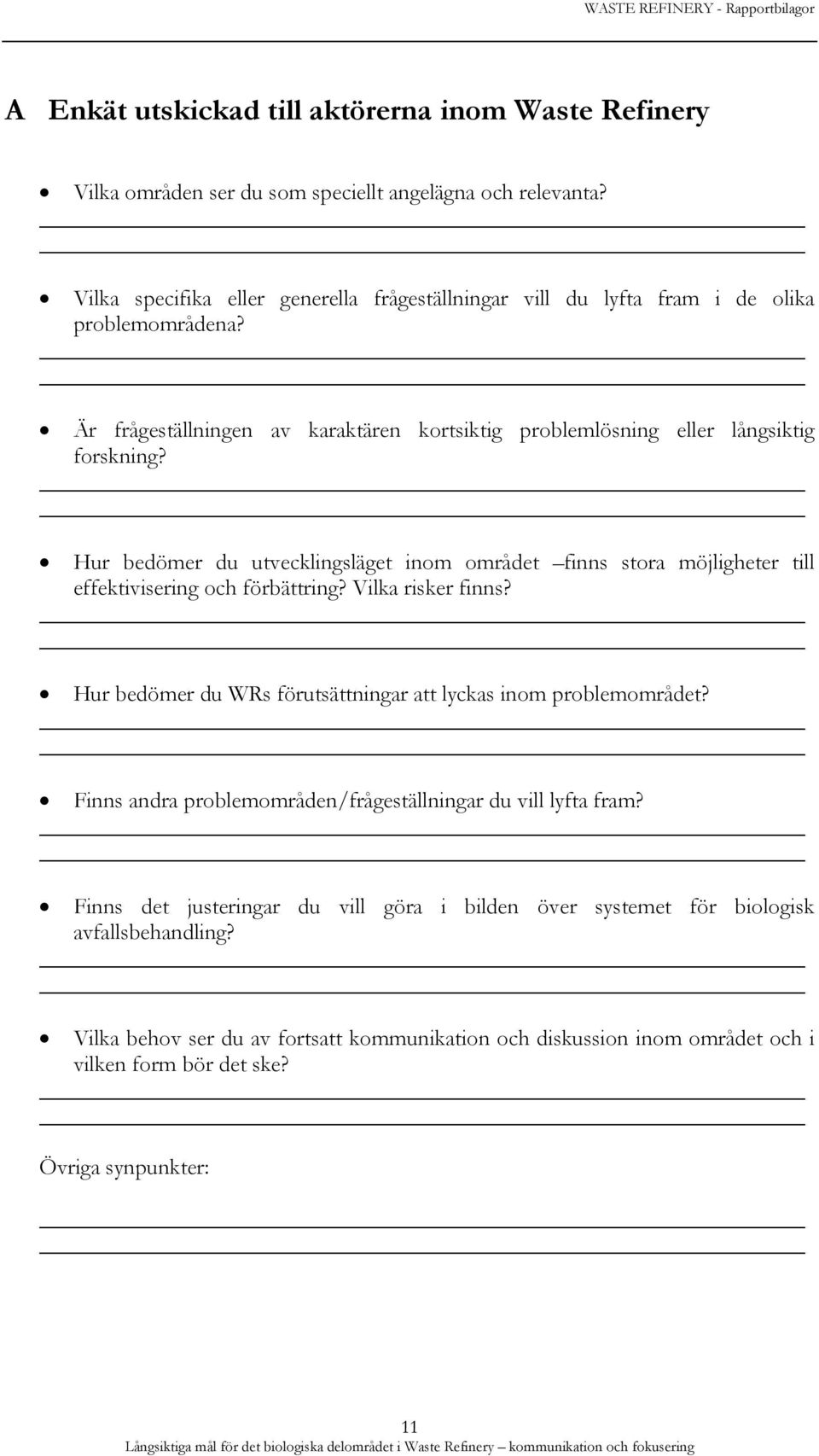 Hur bedömer du utvecklingsläget inom området finns stora möjligheter till effektivisering och förbättring? Vilka risker finns? Hur bedömer du WRs förutsättningar att lyckas inom problemområdet?