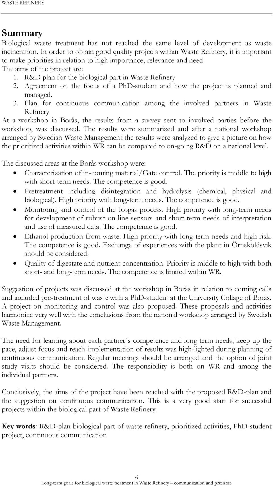 R&D plan for the biological part in Waste Refinery 2. Agreement on the focus of a PhD-student and how the project is planned and managed. 3.