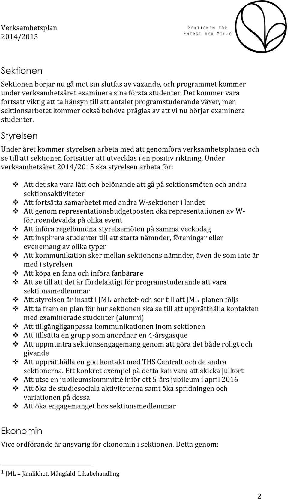 Styrelsen Under året kommer styrelsen arbeta med att genomföra verksamhetsplanen och se till att sektionen fortsätter att utvecklas i en positiv riktning.