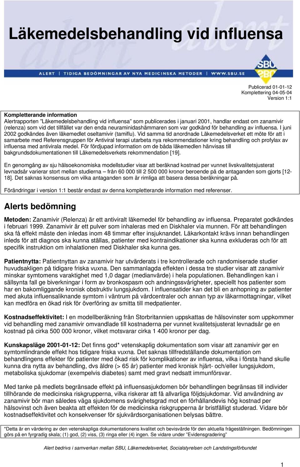 Vid samma tid anordnade Läkemedelsverket ett möte för att i samarbete med Referensgruppen för Antiviral terapi utarbeta nya rekommendationer kring behandling och profylax av influensa med antivirala