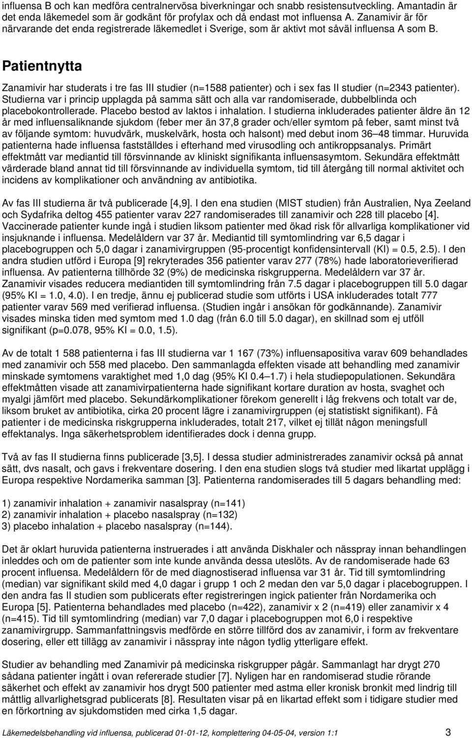 Patientnytta Zanamivir har studerats i tre fas III studier (n=1588 patienter) och i sex fas II studier (n=2343 patienter).