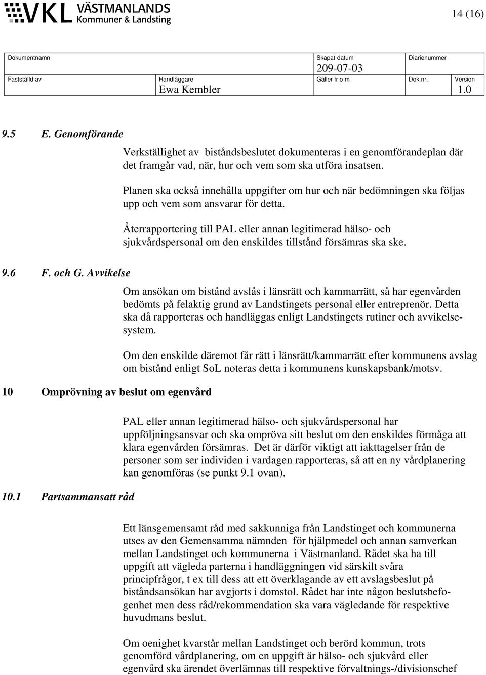 Återrapportering till PAL eller annan legitimerad hälso- och sjukvårdspersonal om den enskildes tillstånd försämras ska ske. 9.6 F. och G. Avvikelse 10 Omprövning av beslut om egenvård 10.