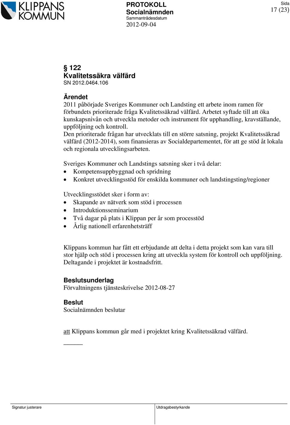 Den prioriterade frågan har utvecklats till en större satsning, projekt Kvalitetssäkrad välfärd (2012-2014), som finansieras av Socialdepartementet, för att ge stöd åt lokala och regionala