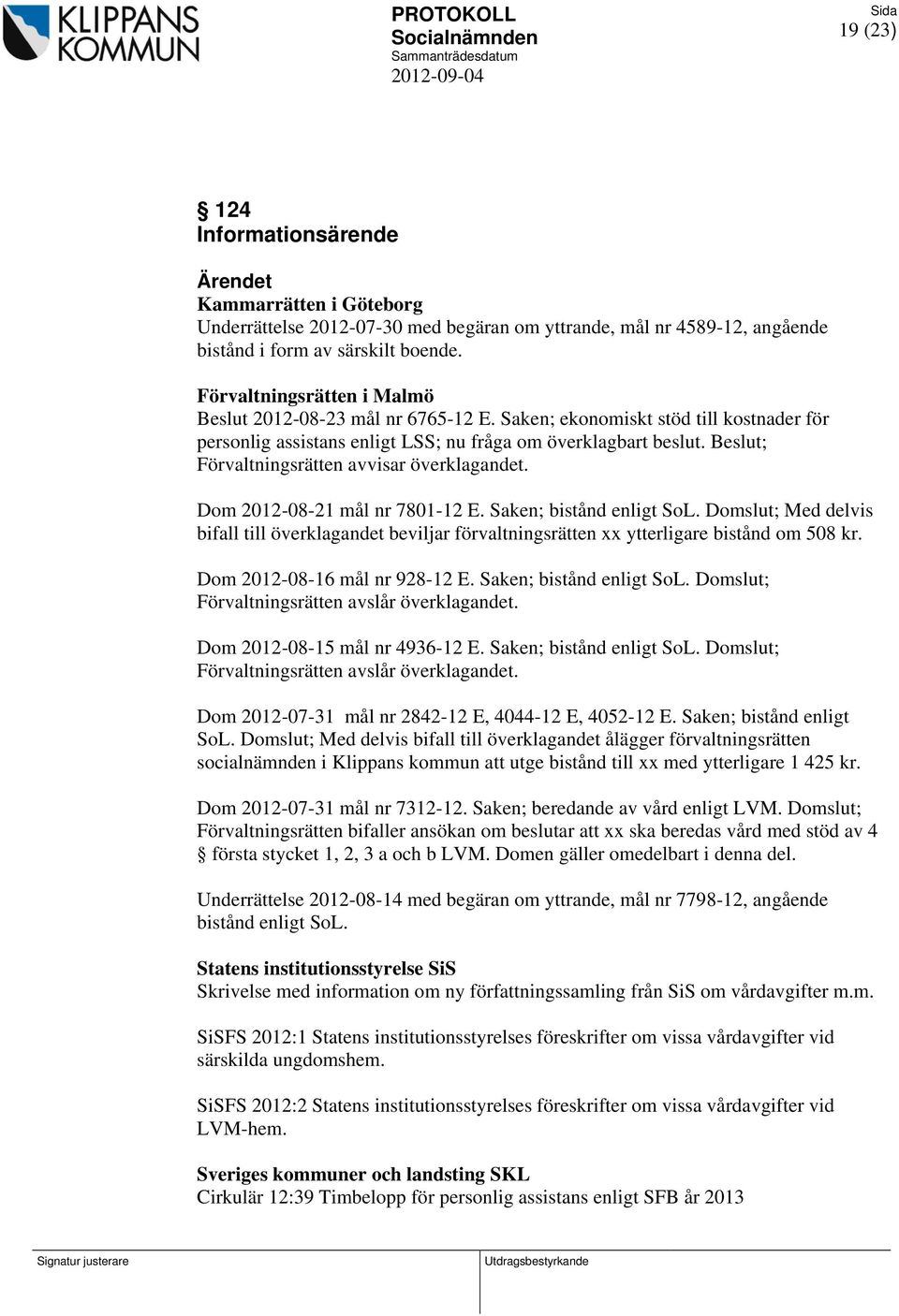 ; Förvaltningsrätten avvisar överklagandet. Dom 2012-08-21 mål nr 7801-12 E. Saken; bistånd enligt SoL.