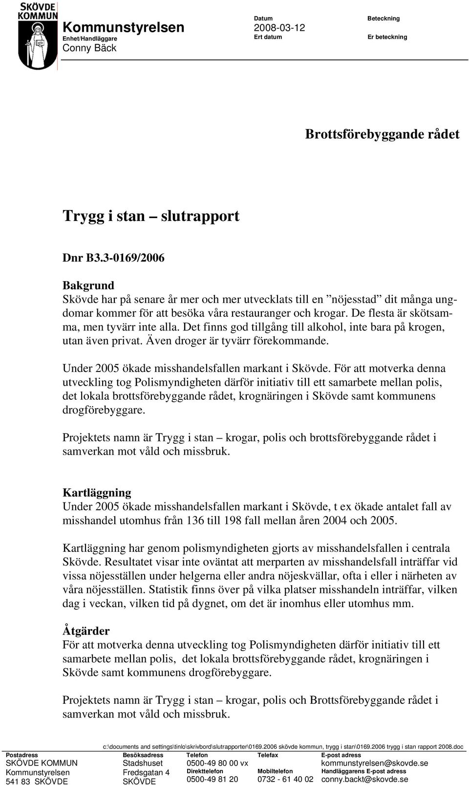 De flesta är skötsamma, men tyvärr inte alla. Det finns god tillgång till alkohol, inte bara på krogen, utan även privat. Även droger är tyvärr förekommande.