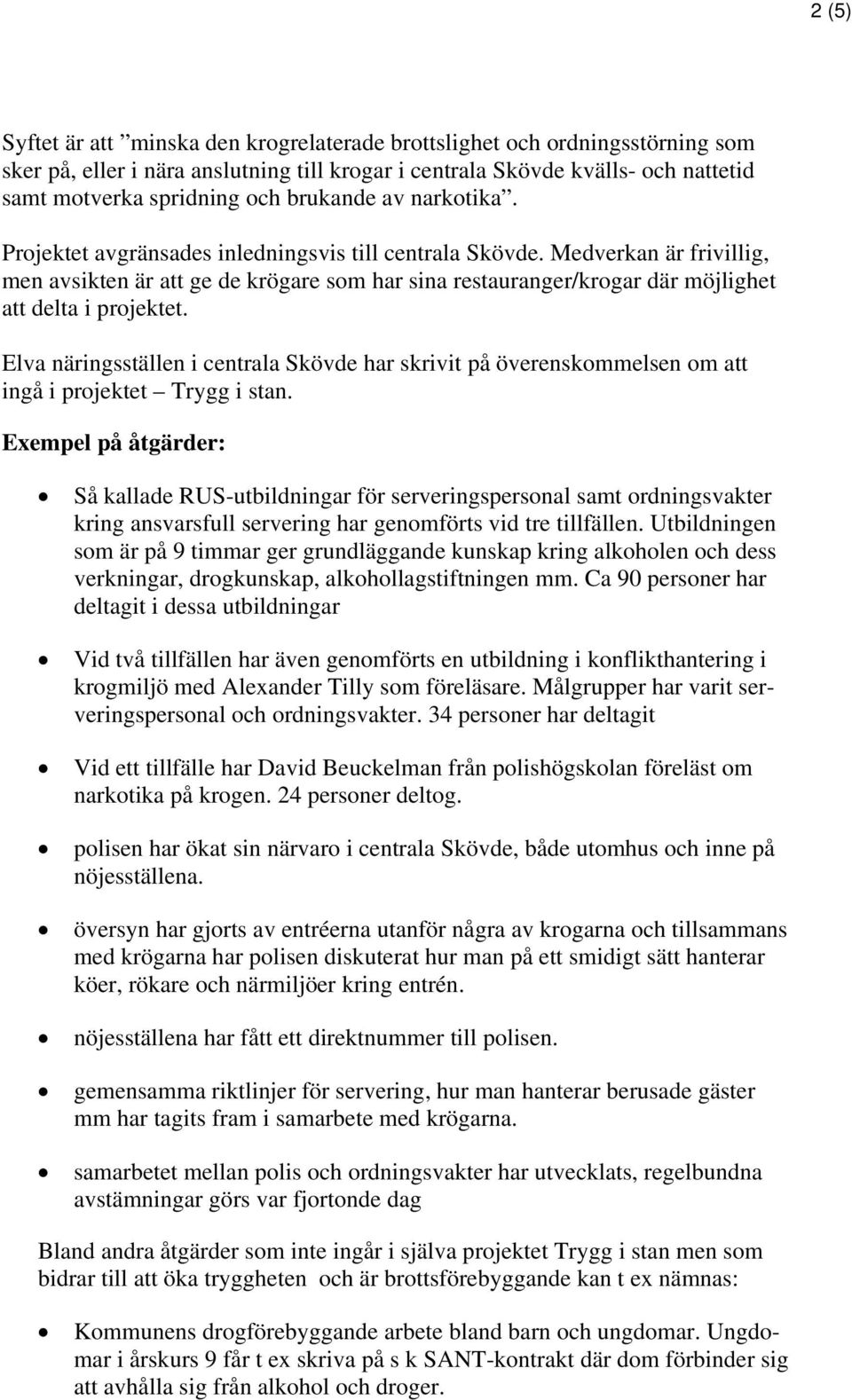 Medverkan är frivillig, men avsikten är att ge de krögare som har sina restauranger/krogar där möjlighet att delta i projektet.