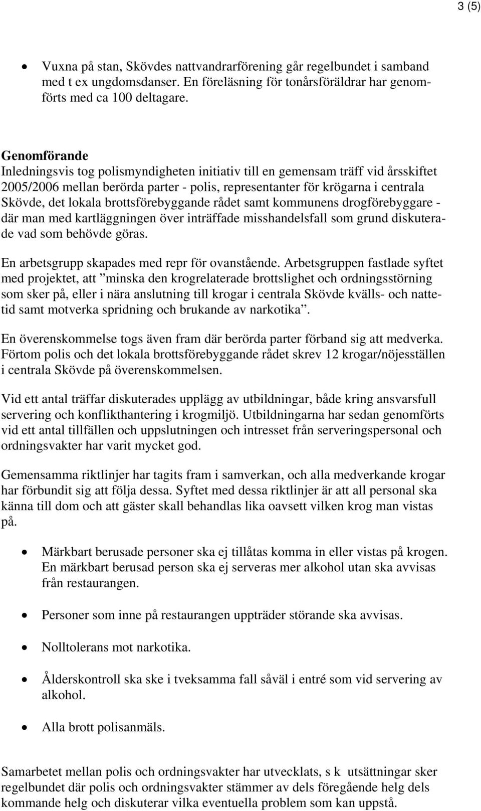 brottsförebyggande rådet samt kommunens drogförebyggare - där man med kartläggningen över inträffade misshandelsfall som grund diskuterade vad som behövde göras.