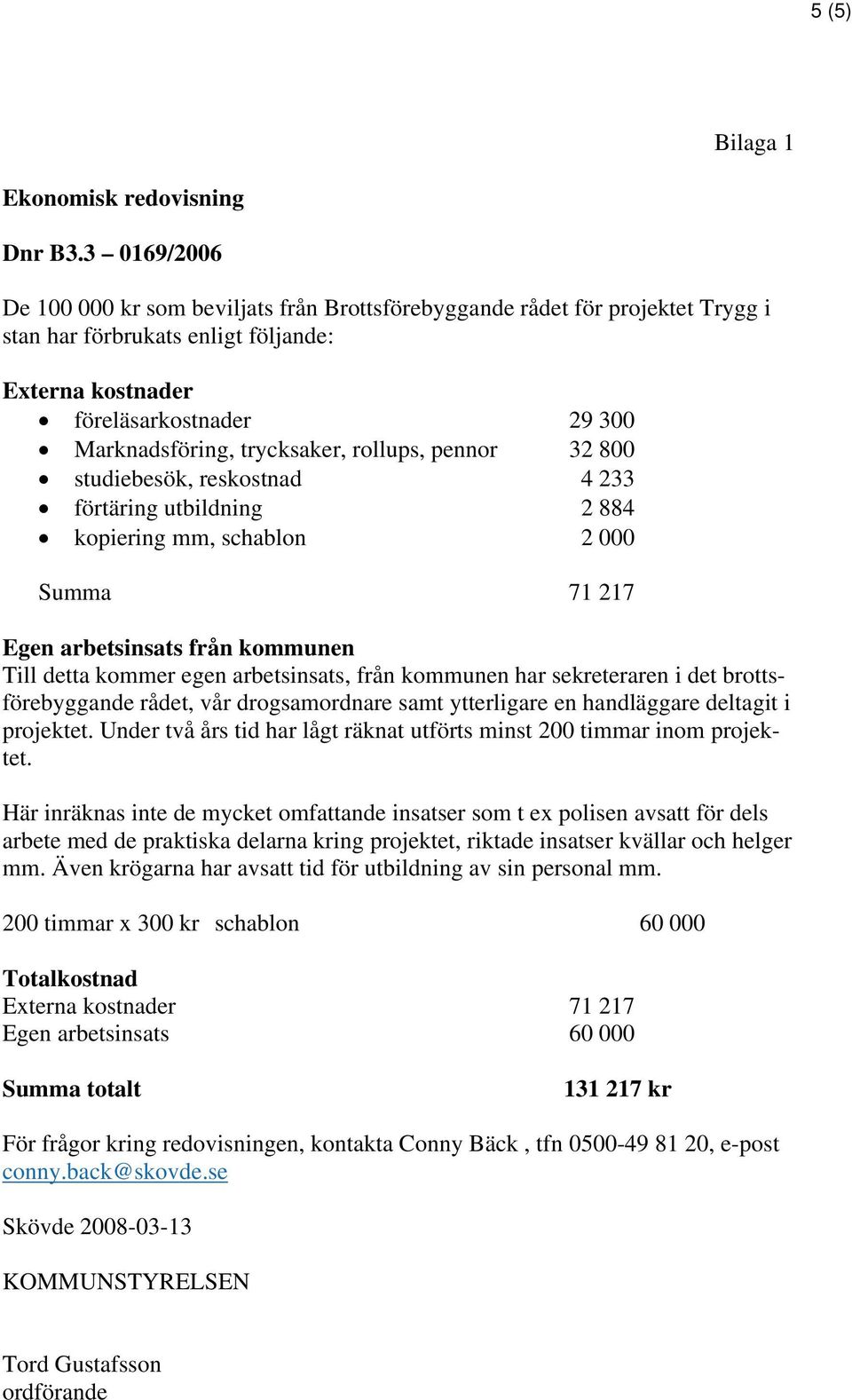 trycksaker, rollups, pennor 32 800 studiebesök, reskostnad 4 233 förtäring utbildning 2 884 kopiering mm, schablon 2 000 Summa 71 217 Egen arbetsinsats från kommunen Till detta kommer egen