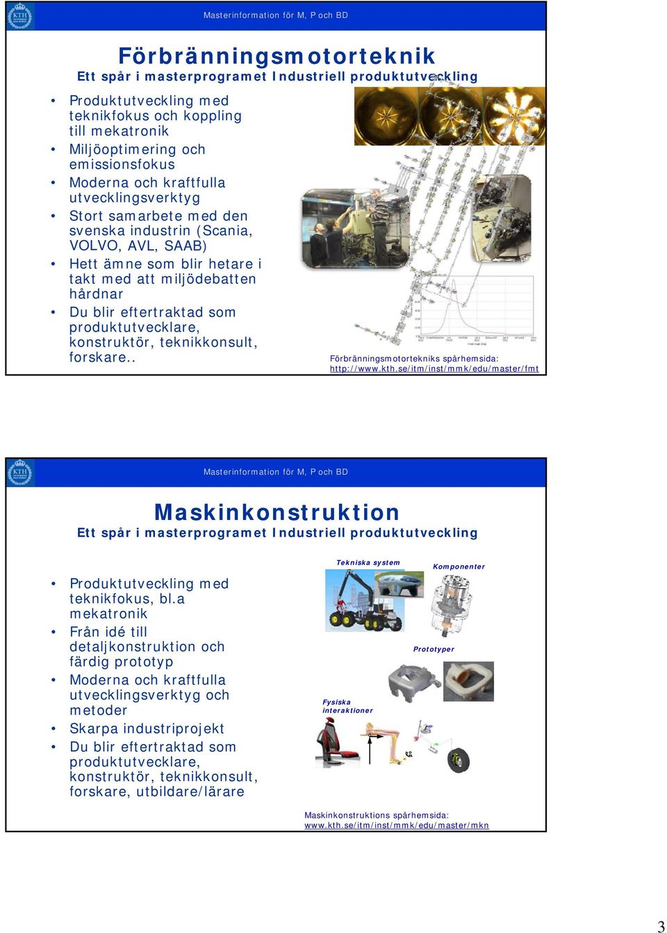 produktutvecklare, konstruktör, teknikkonsult, forskare.. Förbränningsmotortekniks spårhemsida: http://www.kth.