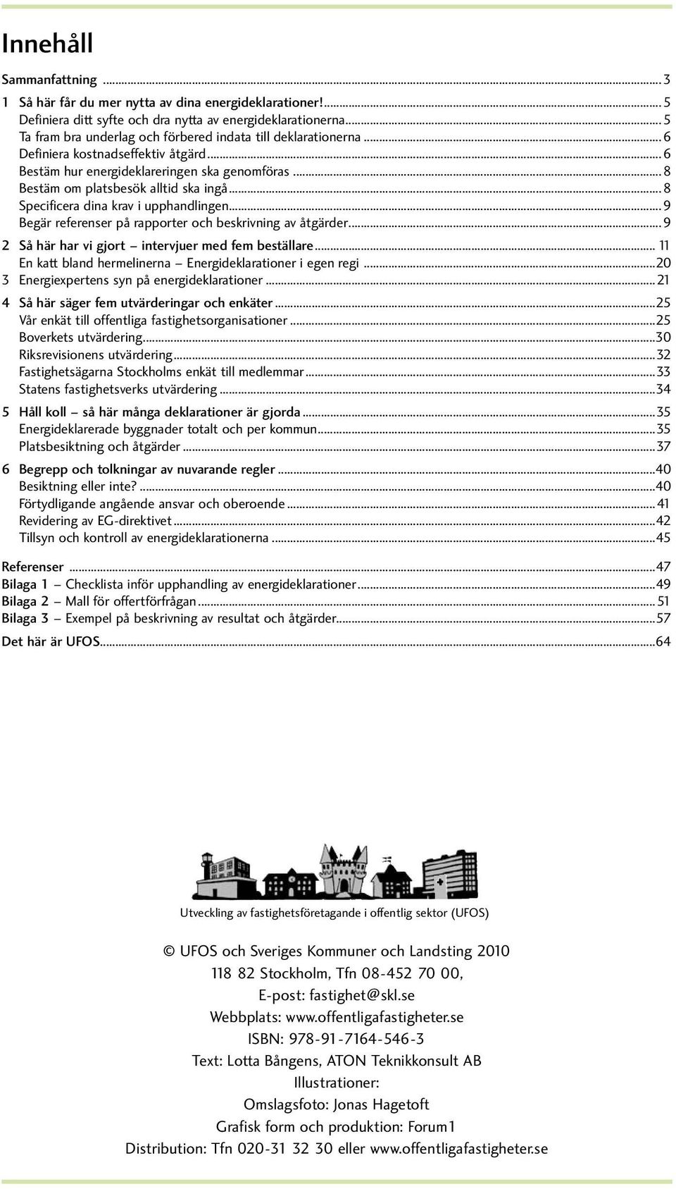 ..8 Specificera dina krav i upphandlingen...9 Begär referenser på rapporter och beskrivning av åtgärder...9 2 Så här har vi gjort intervjuer med fem beställare.