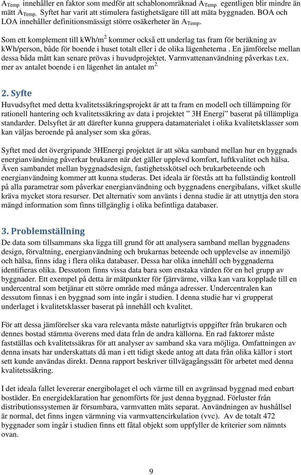 Som ett komplement till kwh/m 2 kommer också ett underlag tas fram för beräkning av kwh/person, både för boende i huset totalt eller i de olika lägenheterna.