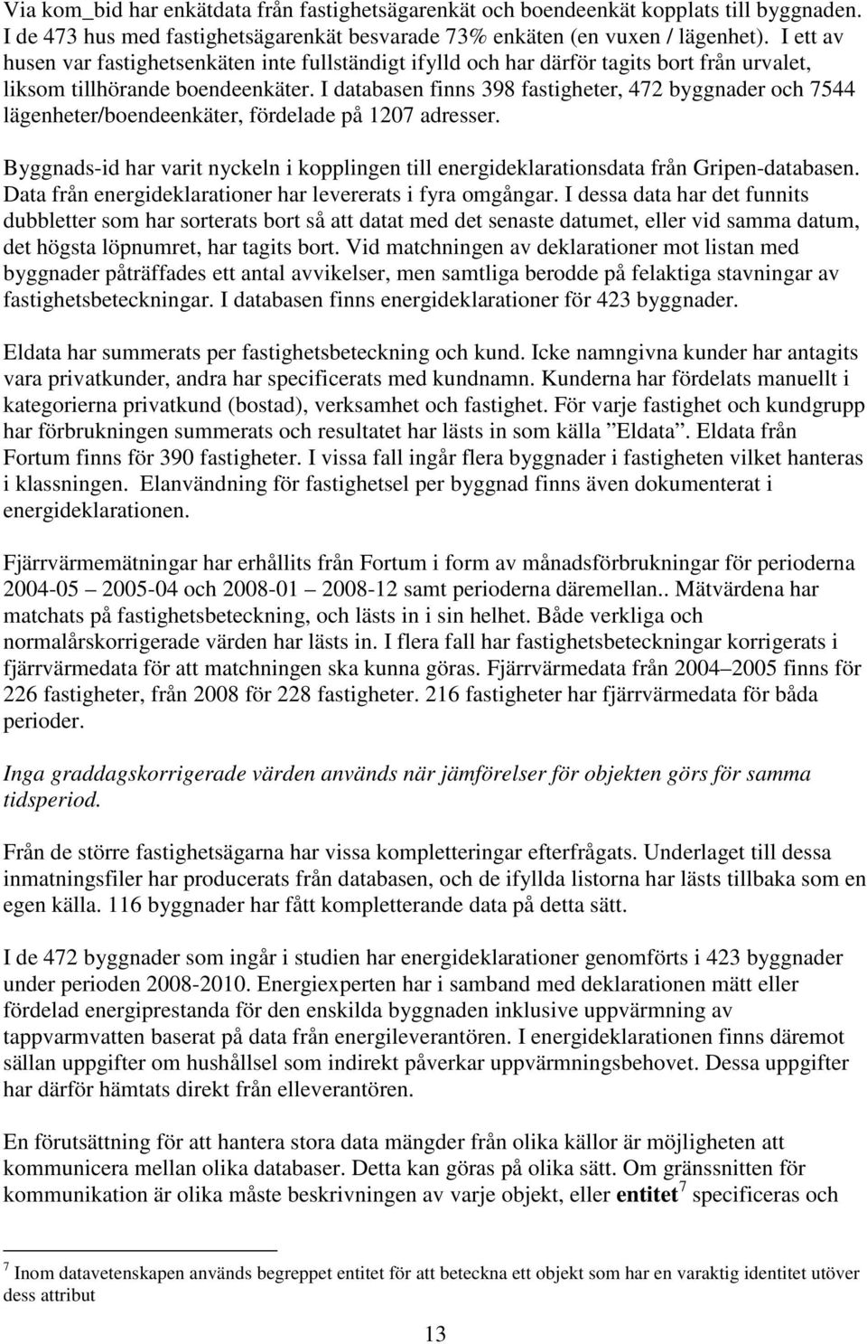 I databasen finns 398 fastigheter, 472 byggnader och 7544 lägenheter/boendeenkäter, fördelade på 1207 adresser.