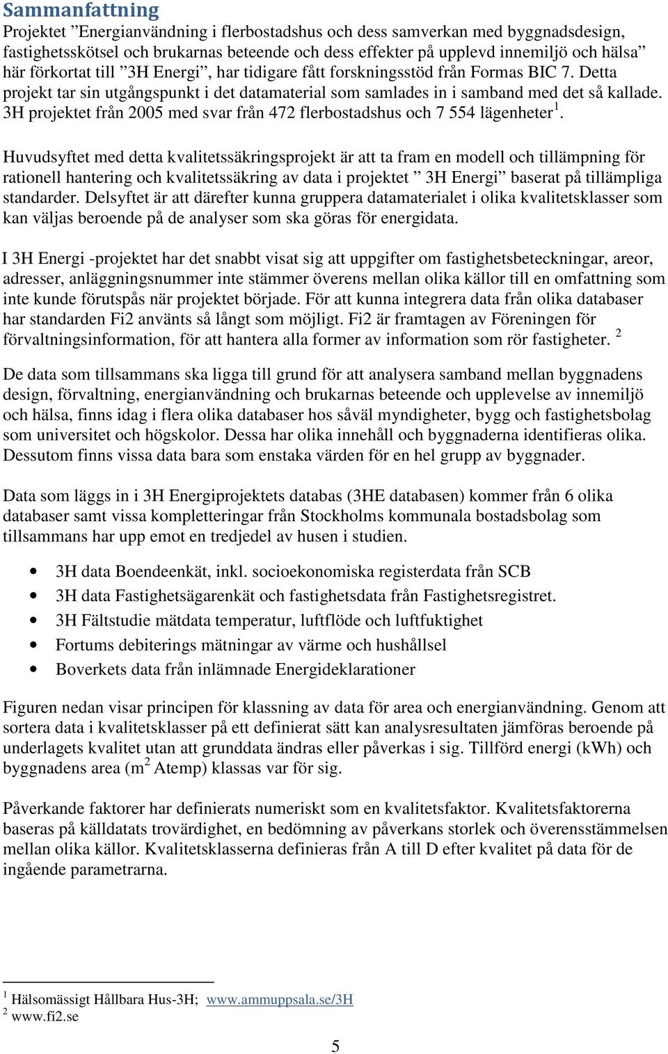 3H projektet från 2005 med svar från 472 flerbostadshus och 7 554 lägenheter 1.