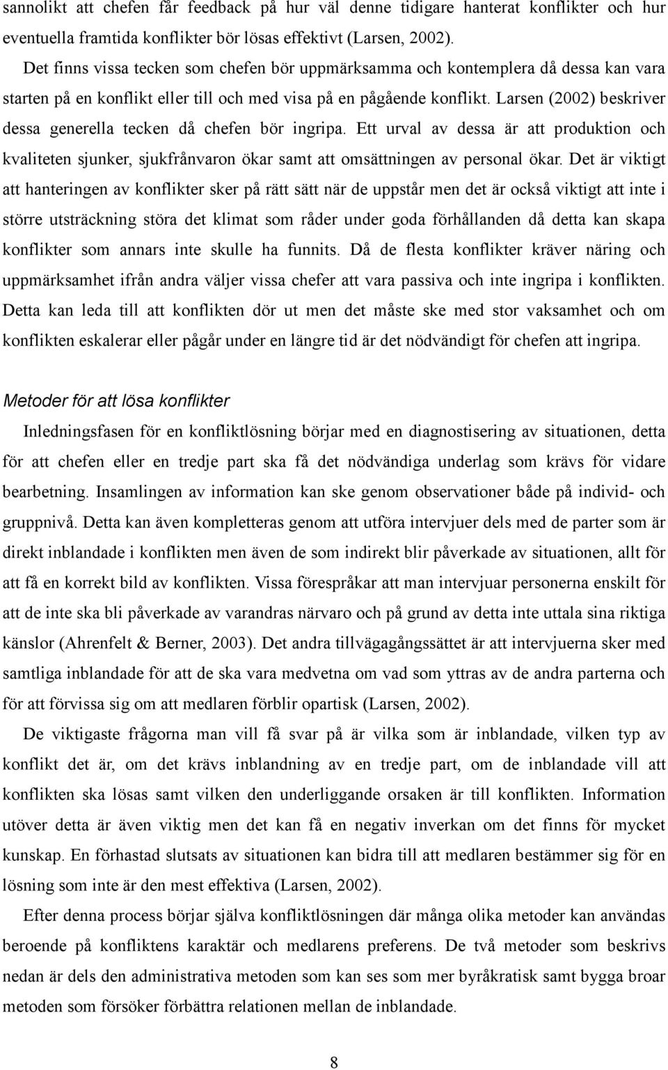 Larsen (2002) beskriver dessa generella tecken då chefen bör ingripa. Ett urval av dessa är att produktion och kvaliteten sjunker, sjukfrånvaron ökar samt att omsättningen av personal ökar.