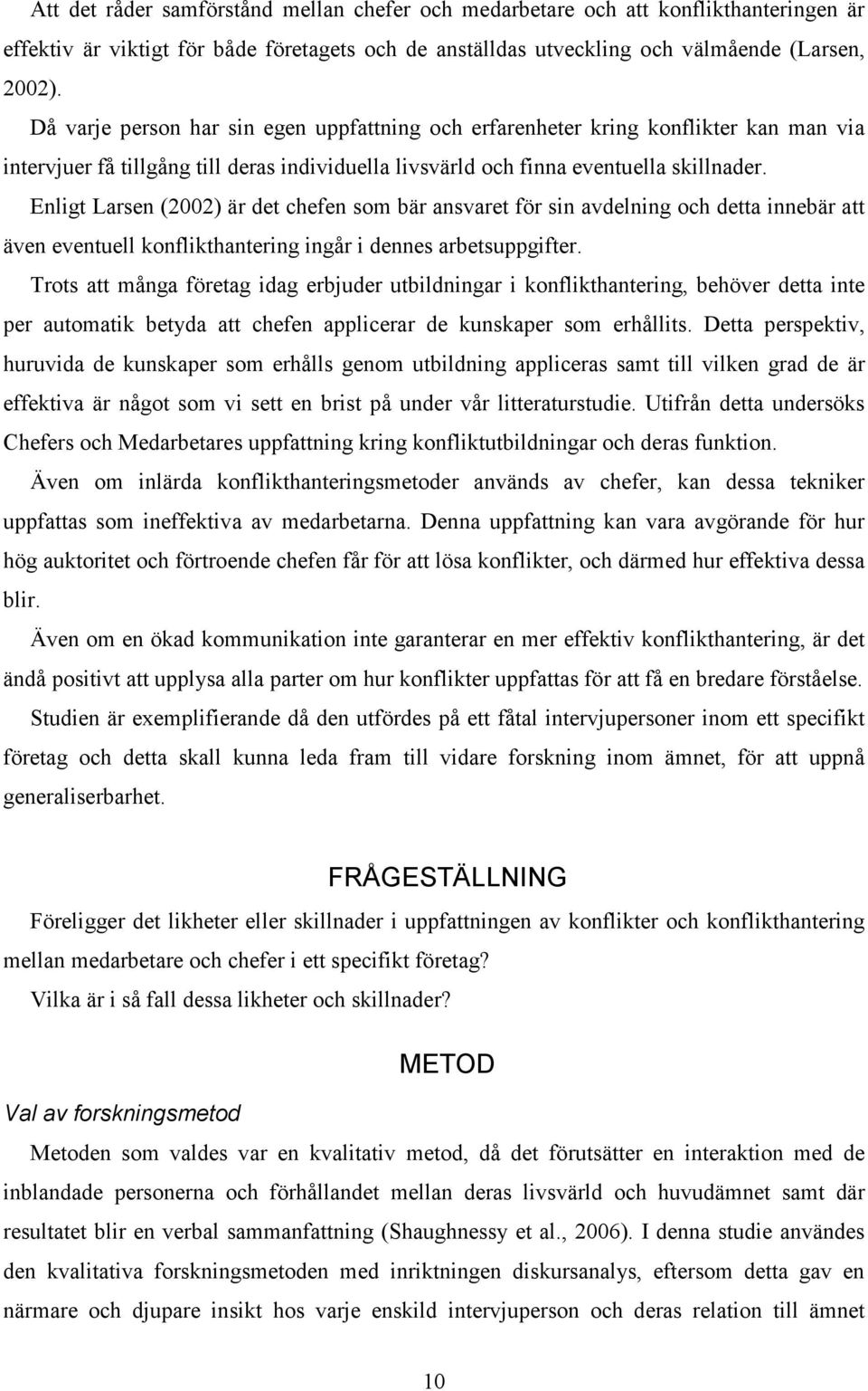 Enligt Larsen (2002) är det chefen som bär ansvaret för sin avdelning och detta innebär att även eventuell konflikthantering ingår i dennes arbetsuppgifter.