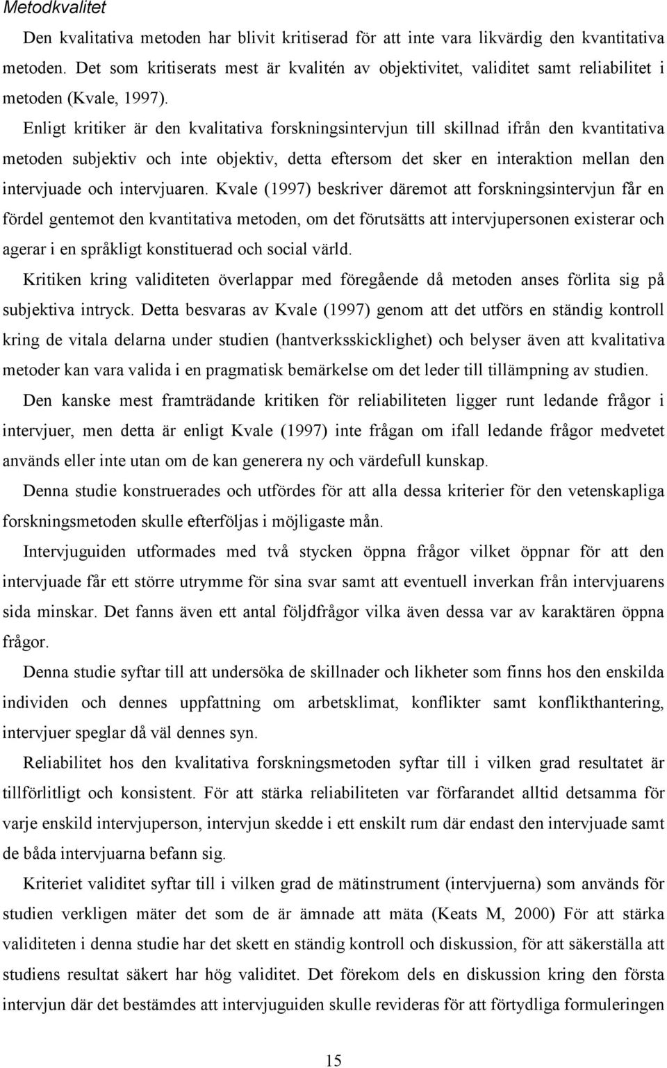 Enligt kritiker är den kvalitativa forskningsintervjun till skillnad ifrån den kvantitativa metoden subjektiv och inte objektiv, detta eftersom det sker en interaktion mellan den intervjuade och