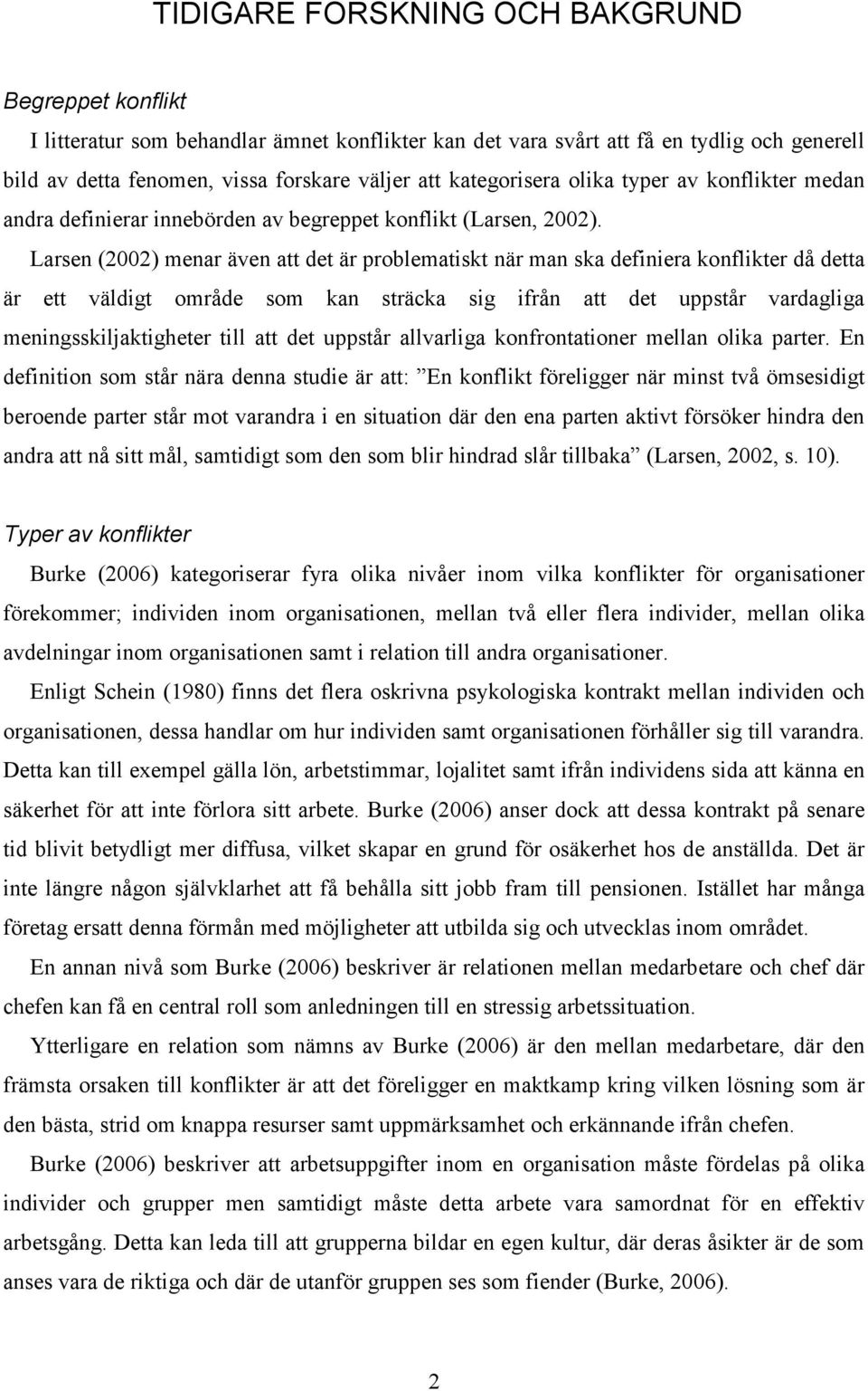 Larsen (2002) menar även att det är problematiskt när man ska definiera konflikter då detta är ett väldigt område som kan sträcka sig ifrån att det uppstår vardagliga meningsskiljaktigheter till att