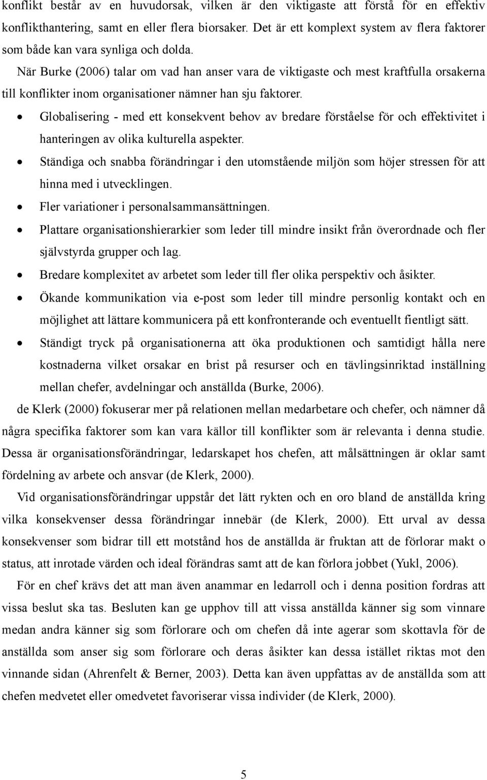 När Burke (2006) talar om vad han anser vara de viktigaste och mest kraftfulla orsakerna till konflikter inom organisationer nämner han sju faktorer.