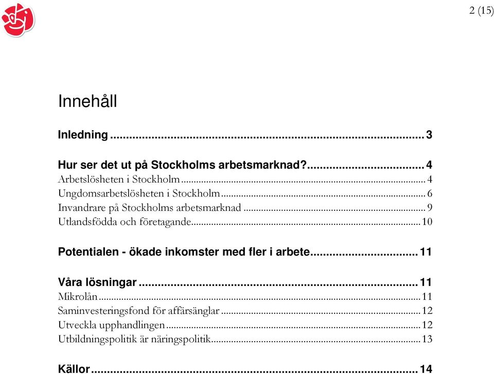 .. 9 Utlandsfödda och företagande... 10 Potentialen - ökade inkomster med fler i arbete... 11 Våra lösningar.