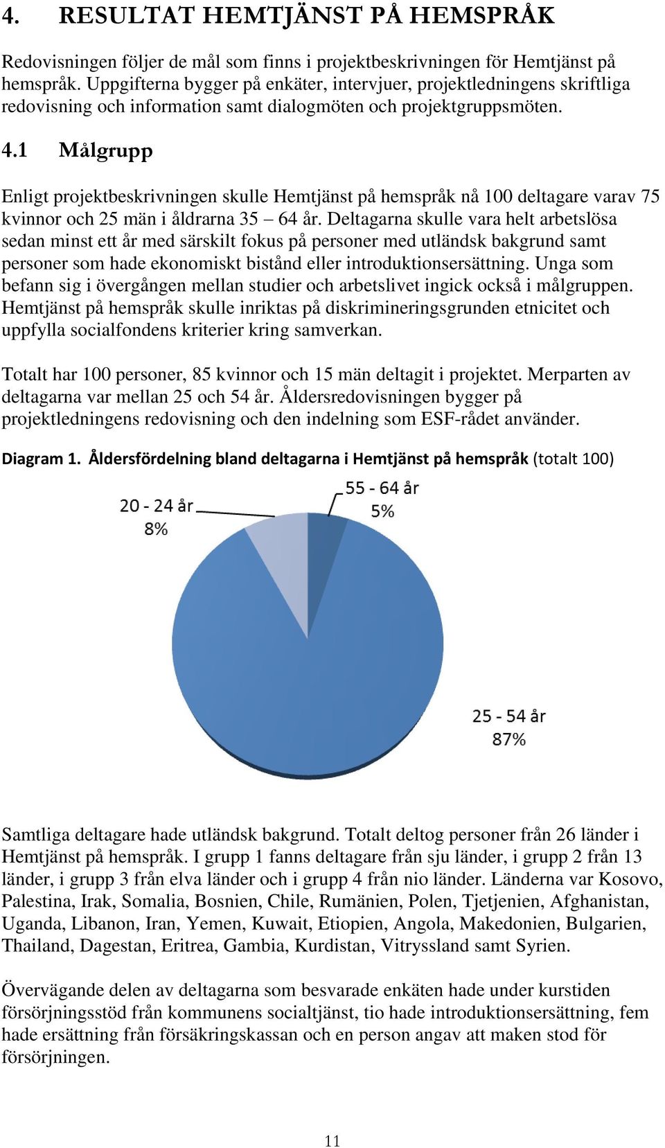 1 Målgrupp Enligt projektbeskrivningen skulle Hemtjänst på hemspråk nå 100 deltagare varav 75 kvinnor och 25 män i åldrarna 35 64 år.