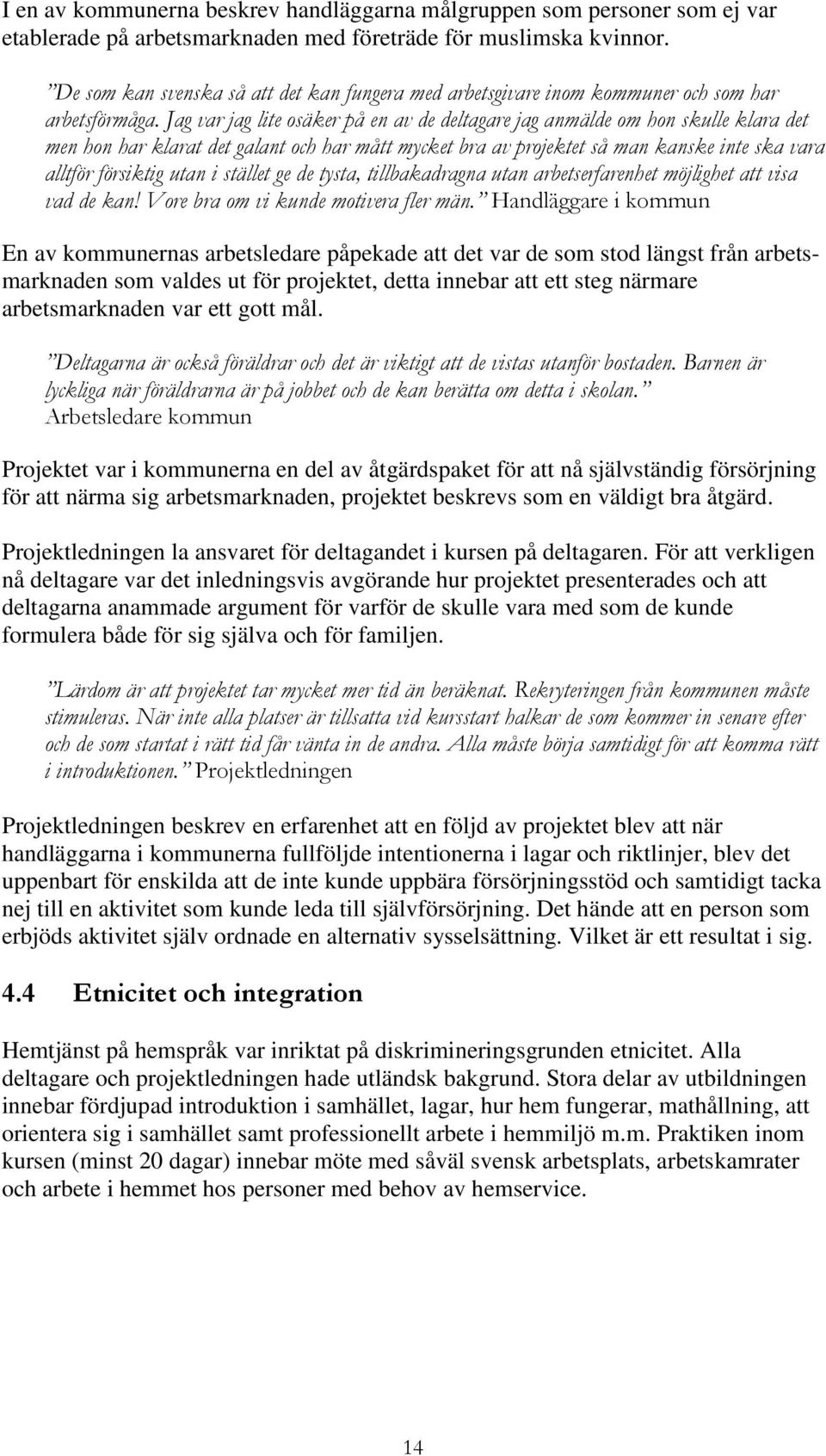 Jag var jag lite osäker på en av de deltagare jag anmälde om hon skulle klara det men hon har klarat det galant och har mått mycket bra av projektet så man kanske inte ska vara alltför försiktig utan