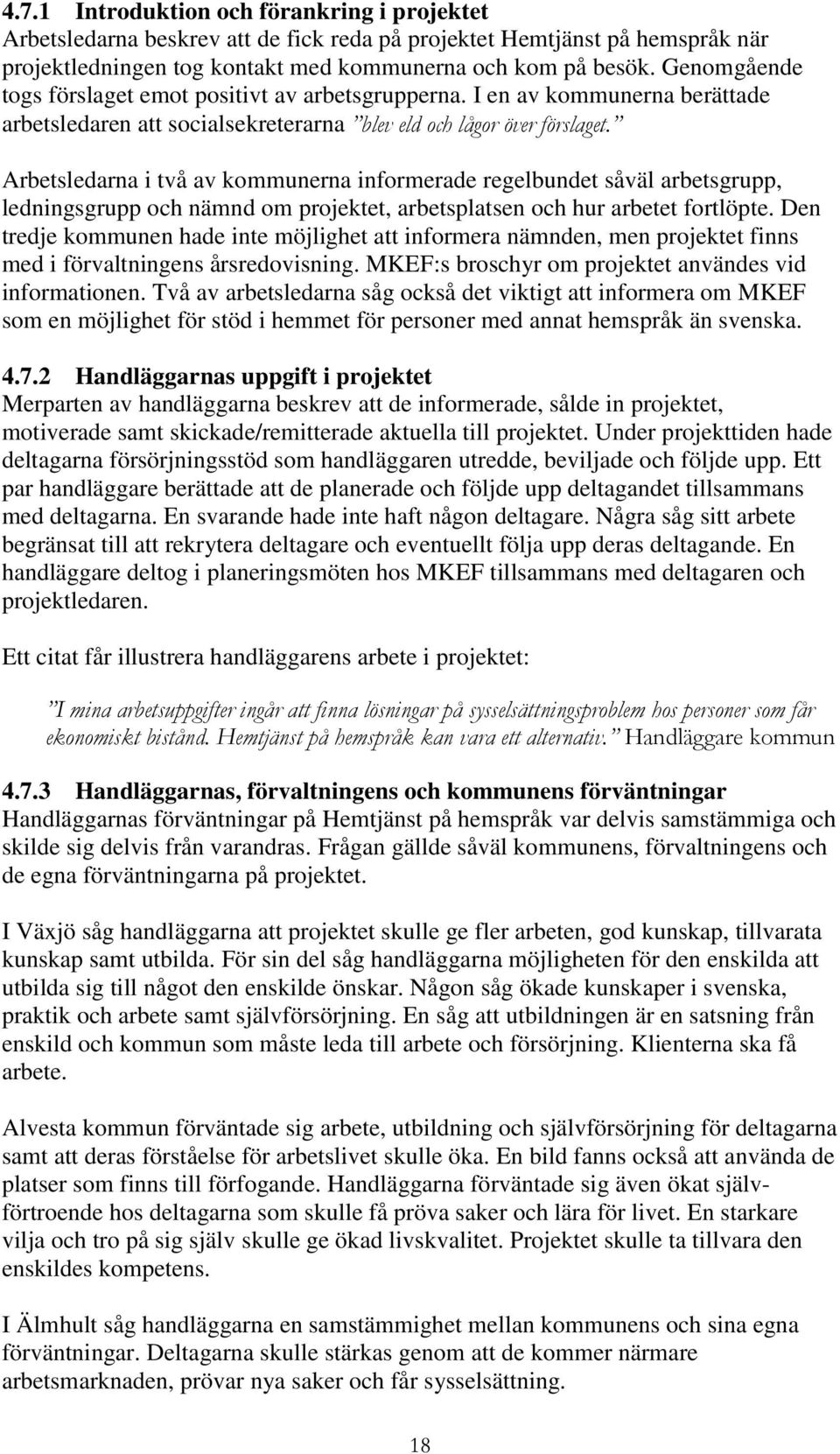 Arbetsledarna i två av kommunerna informerade regelbundet såväl arbetsgrupp, ledningsgrupp och nämnd om projektet, arbetsplatsen och hur arbetet fortlöpte.