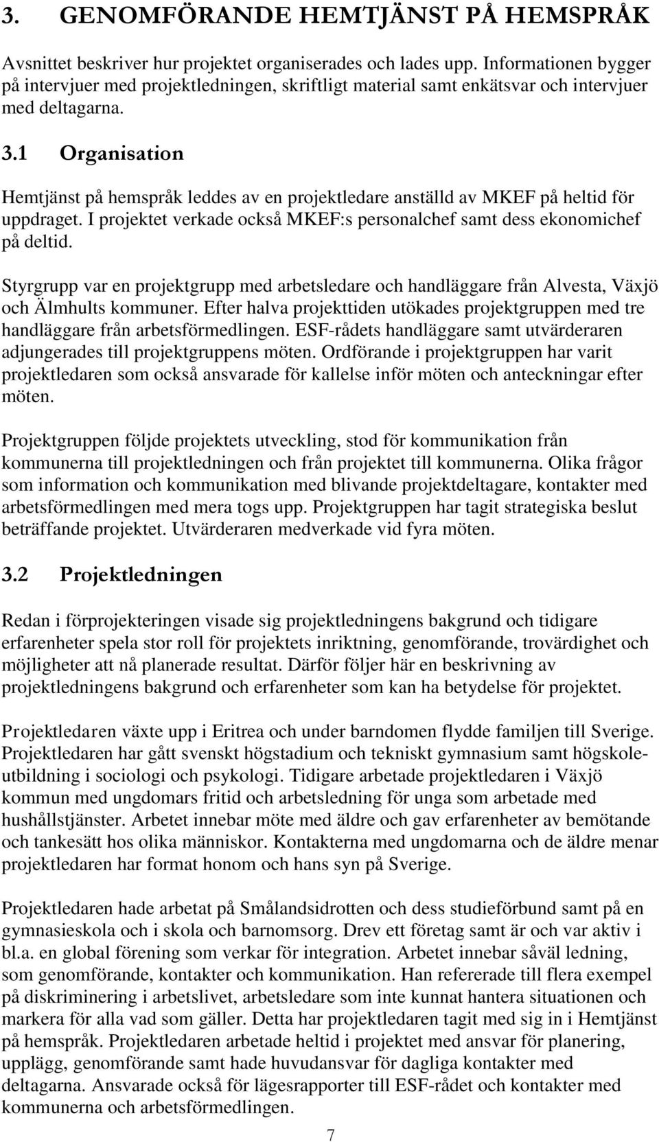 1 Organisation Hemtjänst på hemspråk leddes av en projektledare anställd av MKEF på heltid för uppdraget. I projektet verkade också MKEF:s personalchef samt dess ekonomichef på deltid.