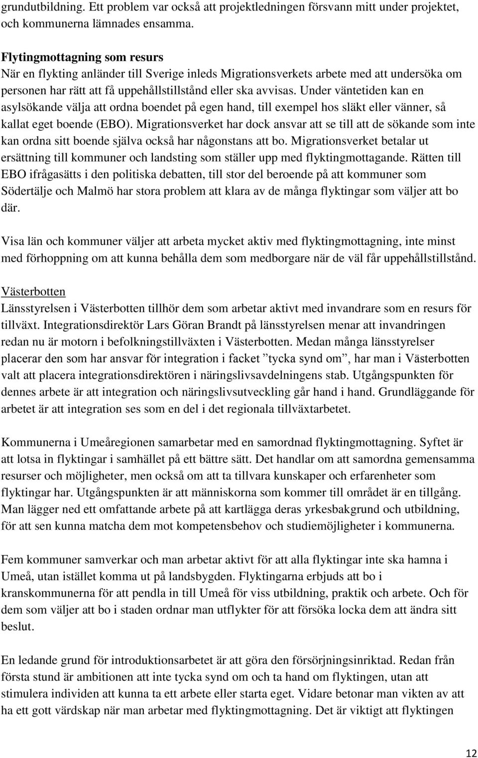 Under väntetiden kan en asylsökande välja att ordna boendet på egen hand, till exempel hos släkt eller vänner, så kallat eget boende (EBO).